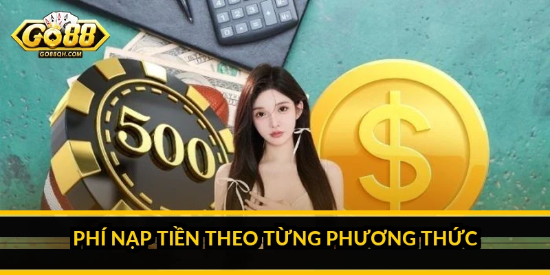 Phí nạp rút Go88: có mất phí không và cách tối ưu chi phí Phí nạp tiền theo từng phương thức