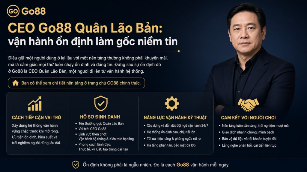 CEO Go88 Quân Lão Bản: vận hành ổn định làm gốc niềm tin Cam kết và giá trị với người chơi